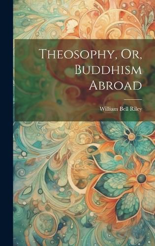 Cover image for Theosophy, Or, Buddhism Abroad