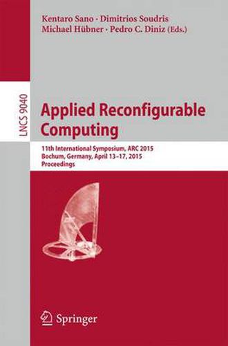 Cover image for Applied Reconfigurable Computing: 11th International Symposium, ARC 2015, Bochum, Germany, April 13-17, 2015, Proceedings