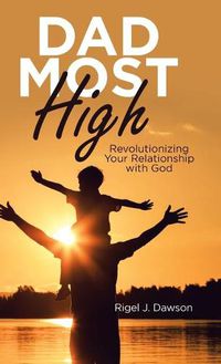 Cover image for Dad Most High: Revolutionizing Your Relationship with God