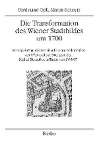 Cover image for Die Transformation des Wiener Stadtbildes um 1700: Die Vogelschau des Bernhard Georg Andermuller von 1703 und der Stadtplan des Michel Herstal de la Tache von 1695/97