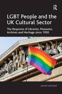 Cover image for LGBT People and the UK Cultural Sector: The Response of Libraries, Museums, Archives and Heritage since 1950