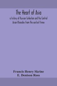 Cover image for The heart of Asia: a history of Russian Turkestan and the Central Asian Khanates from the earliest times