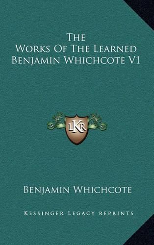 The Works of the Learned Benjamin Whichcote V1