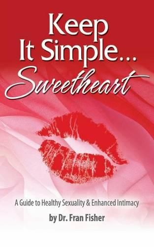 Cover image for Keep It Simple Sweetheart: A Guide to Sexuality & Enhanced Intimacy