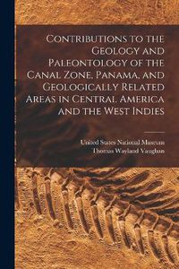 Cover image for Contributions to the Geology and Paleontology of the Canal Zone, Panama, and Geologically Related Areas in Central America and the West Indies