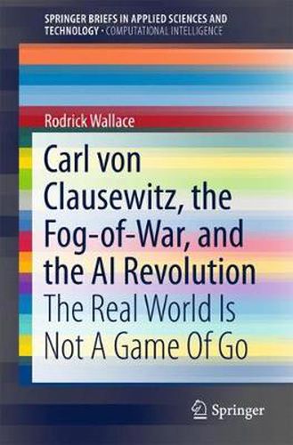 Carl von Clausewitz, the Fog-of-War, and the AI Revolution: The Real World Is Not A Game Of Go