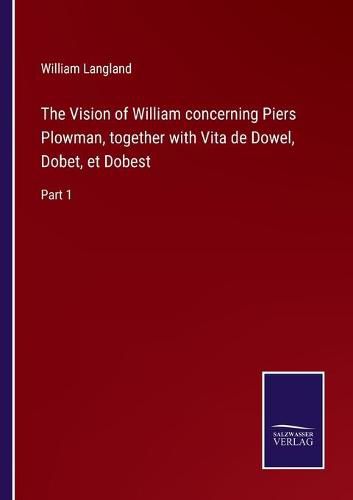Cover image for The Vision of William concerning Piers Plowman, together with Vita de Dowel, Dobet, et Dobest: Part 1