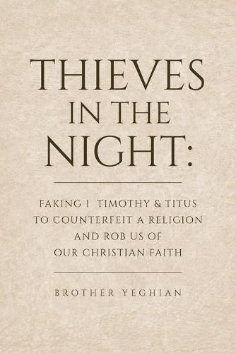 Cover image for Thieves in the Night: Faking 1 Timothy and Titus to Counterfeit a Religion and Rob Us of Our Christian Faith