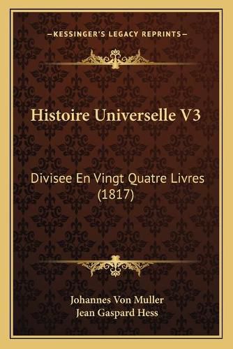 Histoire Universelle V3: Divisee En Vingt Quatre Livres (1817)