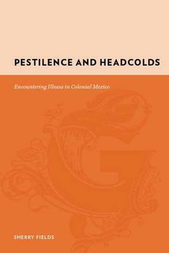 Cover image for Pestilence and Headcolds: Encountering Illness in Colonial Mexico