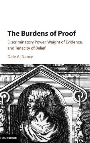 Cover image for The Burdens of Proof: Discriminatory Power, Weight of Evidence, and Tenacity of Belief