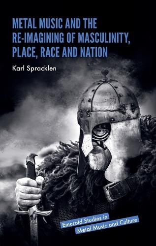 Cover image for Metal Music and the Re-imagining of Masculinity, Place, Race and Nation