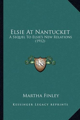 Elsie at Nantucket Elsie at Nantucket: A Sequel to Elsie's New Relations (1912) a Sequel to Elsie's New Relations (1912)