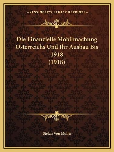 Cover image for Die Finanzielle Mobilmachung Osterreichs Und Ihr Ausbau Bis 1918 (1918)