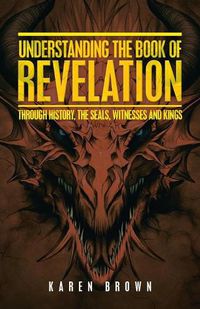 Cover image for Understanding the Book of Revelation: Through History, the Seals, Witnesses and Kings