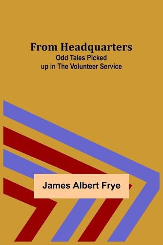 Cover image for From Headquarters: Odd Tales Picked up in the Volunteer Service