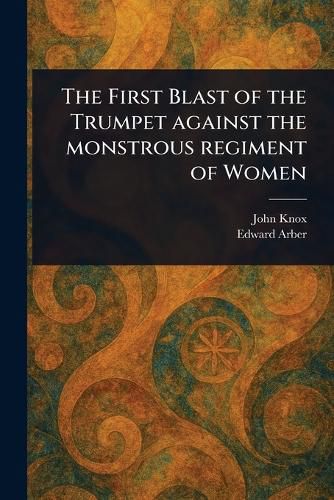 Cover image for The First Blast of the Trumpet Against the Monstrous Regiment of Women