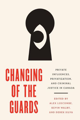 Cover image for Changing of the Guards: Private Influences, Privatization, and Criminal Justice in Canada