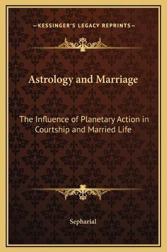 Cover image for Astrology and Marriage: The Influence of Planetary Action in Courtship and Married Life