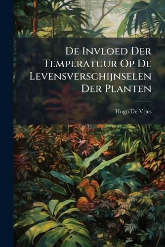Cover image for de Invloed Der Temperatuur Op de Levensverschijnselen Der Planten: Academisch Proefschrift, Leiden