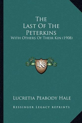 Cover image for The Last of the Peterkins: With Others of Their Kin (1908)