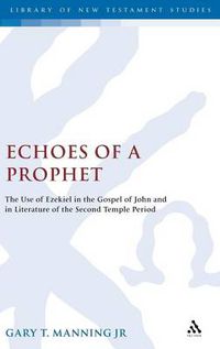 Cover image for Echoes of a Prophet: The Use of Ezekiel in the Gospel of John and in Literature of the Second Temple Period