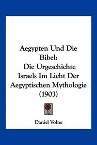 Cover image for Aegypten Und Die Bibel: Die Urgeschichte Israels Im Licht Der Aegyptischen Mythologie (1903)