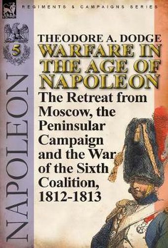 Cover image for Warfare in the Age of Napoleon-Volume 5: The Retreat from Moscow, the Peninsular Campaign and the War of the Sixth Coalition, 1812-1813