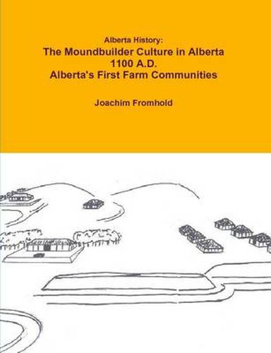 Alberta History: The Moundbuilder Culture in Alberta 1100 A.D. - Alberta's First Farm Communities