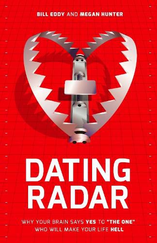 Dating Radar: Why Your Brain Says Yes to  The One  Who Will Make Your Life Hell