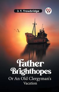 Cover image for Father BrighthopesOr An Old Clergyman's Vacation (Edition2023)