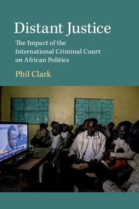 Cover image for Distant Justice: The Impact of the International Criminal Court on African Politics