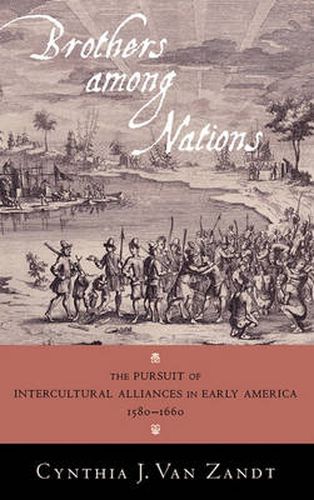 Cover image for Brothers Among Nations: The Pursuit of Intercultural Alliances in Early America, 1580-1660