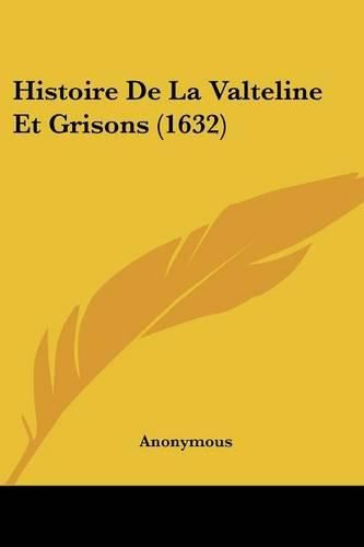 Cover image for Histoire de La Valteline Et Grisons (1632)