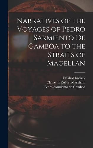 Narratives of the Voyages of Pedro Sarmiento de Gamboa to the Straits of Magellan