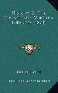 Cover image for History of the Seventeenth Virginia Infantry (1870)