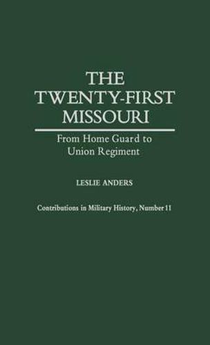 Cover image for The Twenty-first Missouri: From Home Guard to Union Regiment