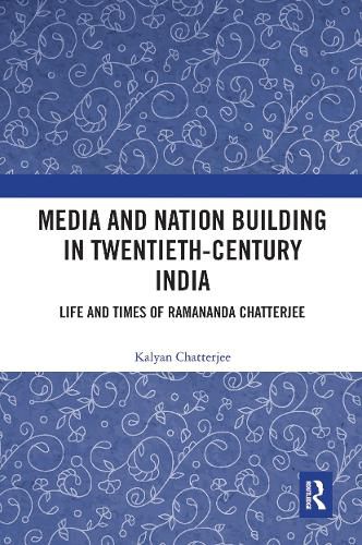 Cover image for Media and Nation Building in Twentieth-Century India: Life and Times of Ramananda Chatterjee