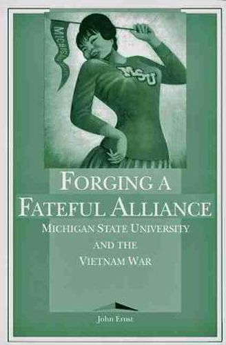 Cover image for Forging a Fateful Alliance: Michigan State University and the Vietnam War