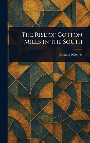 Cover image for The Rise of Cotton Mills in the South