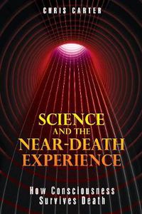 Cover image for Science and the Near-Death Experience: How Consciousness Survives Death