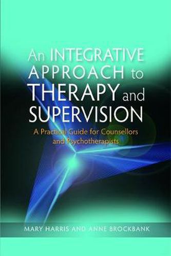 Cover image for An Integrative Approach to Therapy and Supervision: A Practical Guide for Counsellors and Psychotherapists