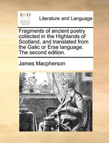 Cover image for Fragments of Ancient Poetry Collected in the Highlands of Scotland, and Translated from the Galic or Erse Language. the Second Edition.