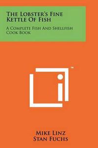 Cover image for The Lobster's Fine Kettle of Fish: A Complete Fish and Shellfish Cook Book