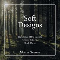 Cover image for Soft Designs: Ramblings of the Interim Pictures & Poems