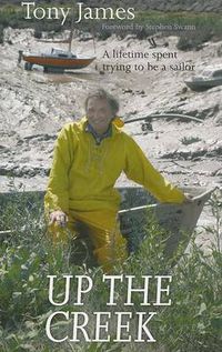 Cover image for Up the Creek: A Lifetime Spent Trying to Be a Sailor