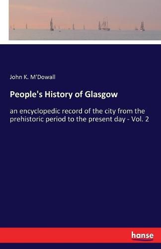 Cover image for People's History of Glasgow: an encyclopedic record of the city from the prehistoric period to the present day - Vol. 2