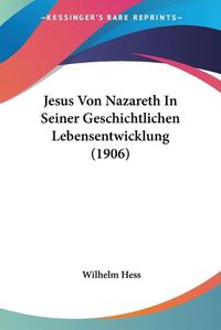 Cover image for Jesus Von Nazareth in Seiner Geschichtlichen Lebensentwicklung (1906)