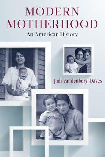 Cover image for Modern Motherhood: An American History