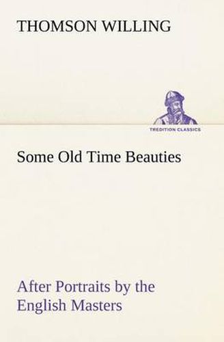 Cover image for Some Old Time Beauties After Portraits by the English Masters, with Embellishment and Comment